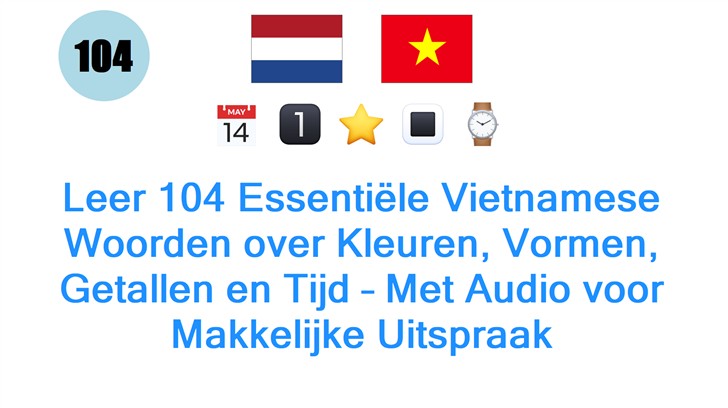 Leer 104 Essentiële Vietnamese Woorden over Kleuren, Vormen, Getallen en Tijd – Met Audio voor Makkelijke Uitspraak